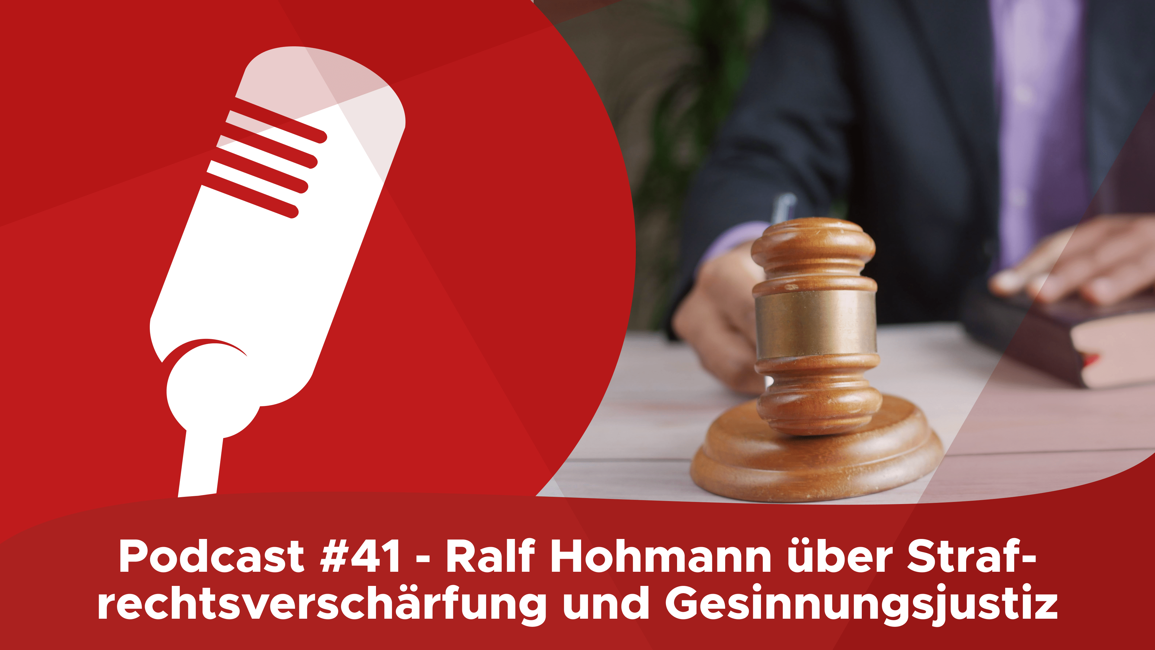 Podcast #41 – Ralf Hohmann über Strafrechtsverschärfung und Gesinnungsjustiz